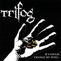 Trifog : If I Could Change My Ways...